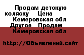 Продам детскую коляску  › Цена ­ 10 000 - Кемеровская обл. Другое » Продам   . Кемеровская обл.